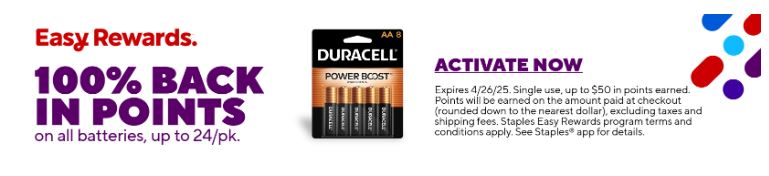 At Staples : Get 100% back in rewards on ALL Batteries up to a max of $50 - from 4/20-4/26-Must activate offer ends 4/26
