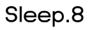 Sleep 8
